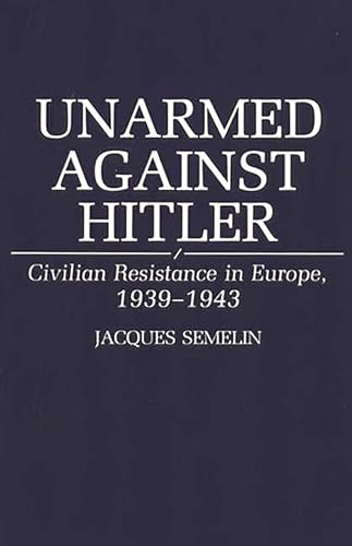 Stock image for Unarmed Against Hitler : Civilian Resistance in Europe, 1939-1943 for sale by Better World Books