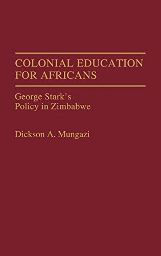 Stock image for Colonial Education for Africans: George Stark's Policy in Zimbabwe for sale by Heroes Bookshop