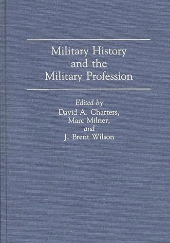 Military History and the Military Profession (9780275940720) by Charters, David; Milner, Marc; Wilson, J. B.