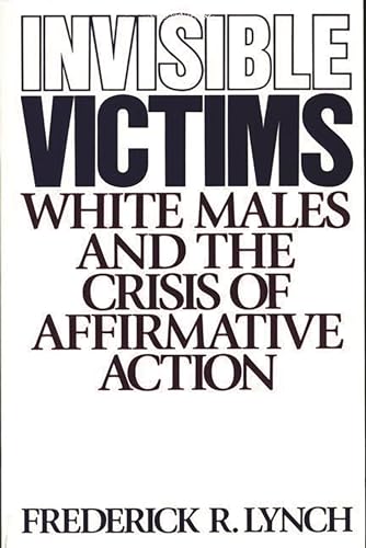 Invisible Victims: White Males and the Crisi of Affirmative Action