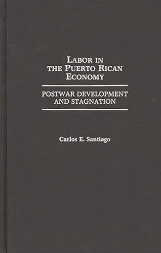 Labor in the Puerto Rican Economy: Postwar Development and Stagnation (9780275941352) by Santiago, Carlos E.