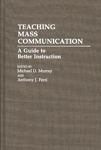 Teaching Mass Communication: A Guide to Better Instruction (Media and Communications; 34) (9780275941567) by Ferri, Anthony J.; Murray, Michael