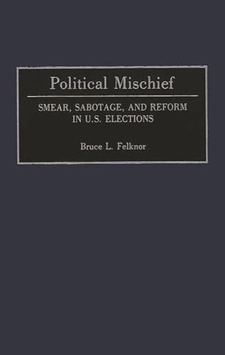 Political Mischief: Smear, Sabotage and Reform in U.S. Elections