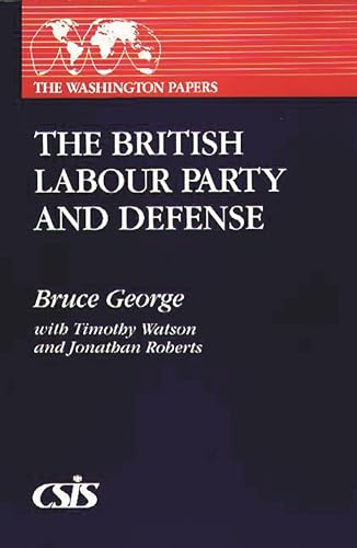 The British Labour Party and Defense (The Washington Papers) (9780275942021) by George, Bruce; Roberts, Jonathan; Watson, Timothy