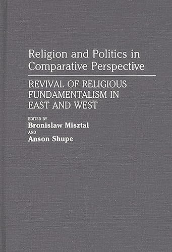 Religion and Politics in Comparative Perspective: Revival of Religious Fundamentalism in East and West (9780275942182) by Misztal, Bronislaw; Shupe, Anson