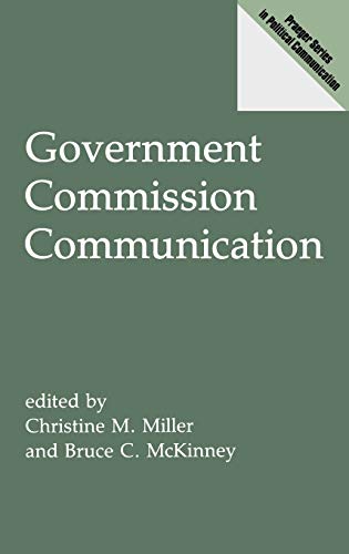 Government Commission Communication (Praeger Series in Political Communication) (9780275942236) by McKinney, Bruce; Miller, Christin