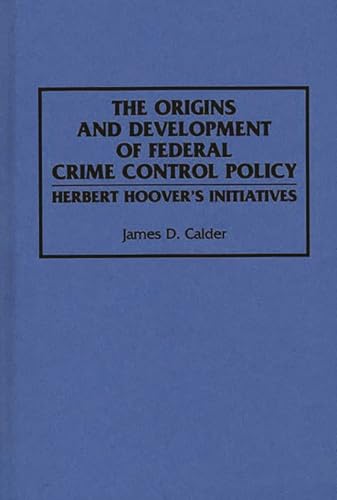 The Origins and Development of Federal Crime Control Policy: Herbert Hoover's Initiatives