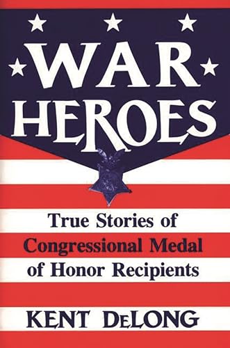 Stock image for War Heroes: True Stories of Congressional Medal of Honor Recipients for sale by SecondSale