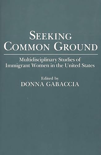 Beispielbild fr Seeking Common Ground: Multidisciplinary Studies of Immigrant Women in the United States (Contributions in Women's Studies) zum Verkauf von Anybook.com