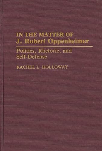 Imagen de archivo de In the Matter of J. Robert Oppenheimer: Politics, Rhetoric, and Self-Defense a la venta por Wayward Books