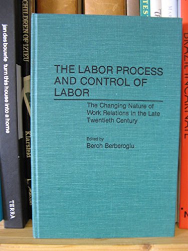Stock image for The Labor Process and Control of Labor the Changing Nature of Work Relations in the Late Twentieth Century for sale by Mythos Center Books