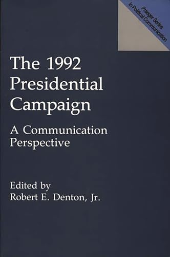 The 1992 Presidential Campaign: A Communication Perspective (Praeger Series in Political Communication (Hardcover)) - Denton Jr., Robert E.