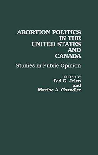 Abortion Politics in the United States and Canada: Studies in Public Opinion (9780275945619) by Chandler, Marthe A; Jelen, Ted G.
