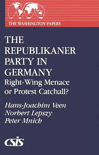 The Republikaner Party in Germany: Right-Wing Menace or Protest Catchall? (The Washington Papers) (9780275945800) by Veen, Hans-Joachim; Lepszy, Norbert; Mnich, Peter