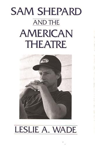 Sam Shepard and the American Theatre (Contributions in Drama & Theatre Studies): 76 - Wade, L. A.