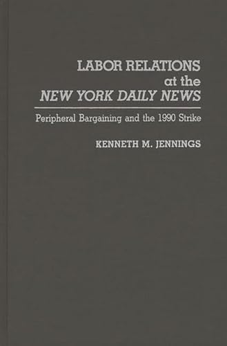 Beispielbild fr Labor Relations at the New York Daily News : Peripheral Bargaining and the 1990 Strike zum Verkauf von Better World Books