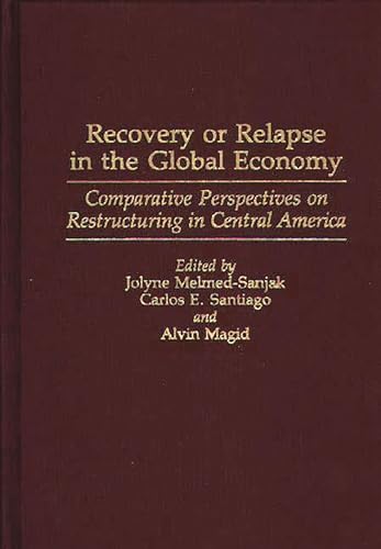 Recovery or Relapse in the Global Economy: Comparative Perspectives on Restructuring in Central America (9780275946050) by Magid, Alvin; Melmed-Sanjak, Jolyne; Santiago, Carlos E.