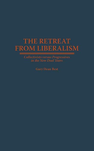 9780275946562: The Retreat from Liberalism: Collectivists versus Progressives in the New Deal Years