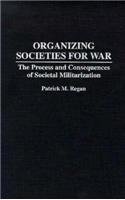 Beispielbild fr Organizing Societies for War : The Process and Consequences of Societal Militarization zum Verkauf von Better World Books