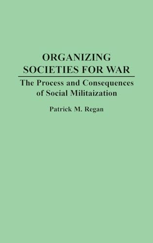 Organizing Societies for War: The Process and Consequences of Societal Militarization (9780275946708) by Regan, Patrick