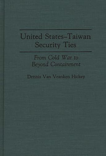 United States-Taiwan Security Ties: From Cold War to Beyond Containment (9780275946722) by Hickey, Dennis V.