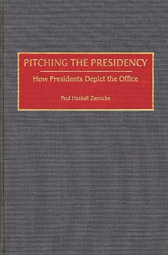 Pitching the Presidency: How Presidents Depict the Office (9780275946784) by Zernicke, Paul H