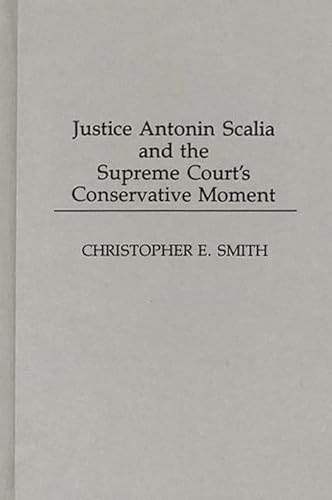 Justice Antonin Scalia and the Supreme Court's Conservative Moment (9780275947057) by Smith, Christopher