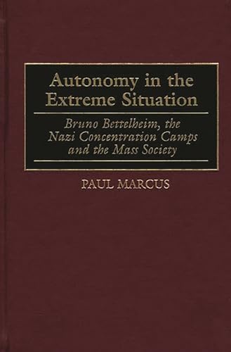 Beispielbild fr AUTONOMY IN THE EXTREME SITUATION: BRUNO BETTELHEIM, THE NAZI CONCENTRATION CAMPS AND THE MASS SOCIETY zum Verkauf von Second Story Books, ABAA