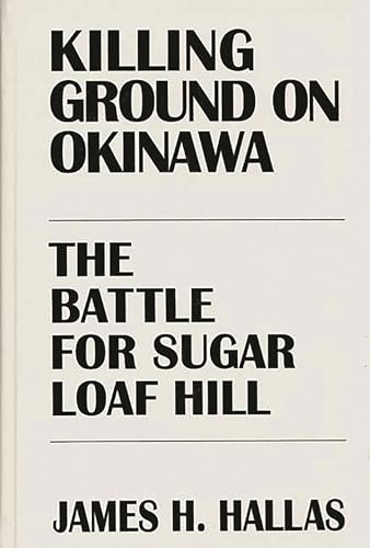 Killing Ground on Okinawa: The Battle for Sugar Loaf Hill.