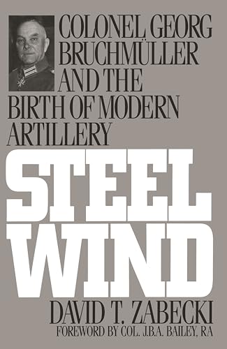 Stock image for Steel Wind: Colonel Georg Bruchmuller and the Birth of Modern Artillery for sale by Redux Books