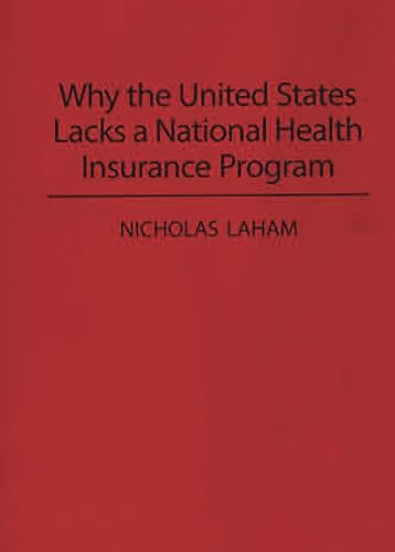 Stock image for Why the United States Lacks a National Health Insurance Program (Contributions in Political Science) for sale by HPB-Red