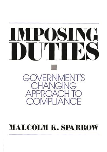 Imposing Duties: Government's Changing Approach to Compliance (9780275947811) by Sparrow, Malcolm K.