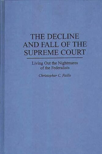 Beispielbild fr The Decline and Fall of the Supreme Court: Living Out the Nightmares of the Federalists zum Verkauf von Argosy Book Store, ABAA, ILAB