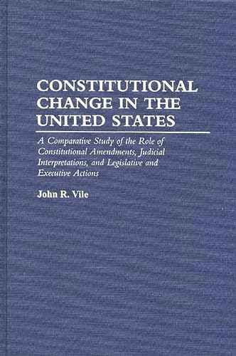 Beispielbild fr Constitutional Change in the United States : A Comparative Study of the Role of Constitutional Amendments, Judicial Interpretations, and Legislative and Executive Actions zum Verkauf von Better World Books