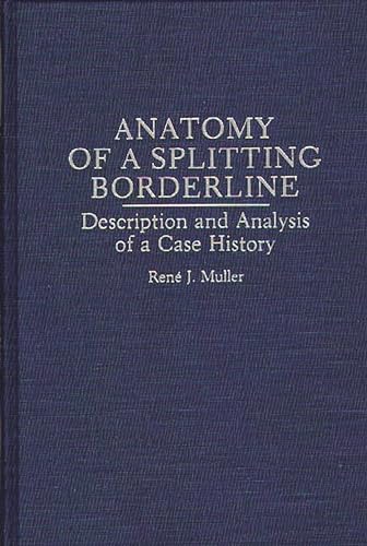 Stock image for ANATOMY OF A SPLITTING BORDERLINE; DESCRIPTION AND ANALYSIS OF A CASE HISTORY for sale by Artis Books & Antiques