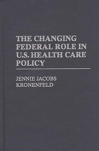 The Changing Federal Role in U.S. Health Care Policy (9780275950231) by Kronenfeld, Jennie Jacobs