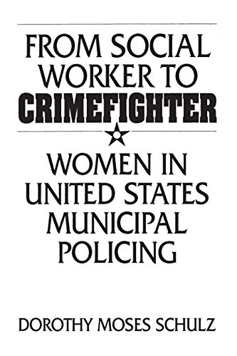 Stock image for From Social Worker to Crimefighter : Women in United States Municipal Policing for sale by Better World Books