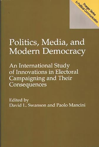 Imagen de archivo de Politics, Media, and Modern Democracy: An International Study of Innovations in Electoral Campaigning and Their Consequences (Praeger Series in Political Communication (Hardcover)) a la venta por Wonder Book