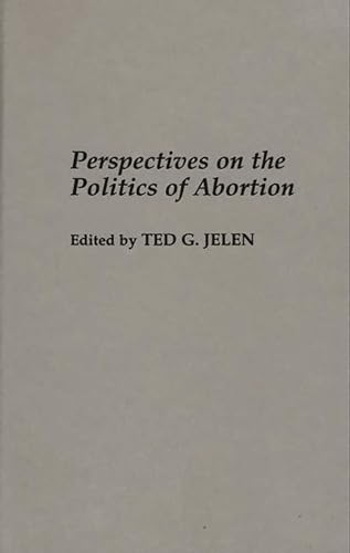Perspectives on the Politics of Abortion (9780275952259) by Jelen, Ted G.