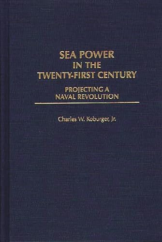 Imagen de archivo de Sea Power in the Twenty-First Century: Projecting a Naval Revolution a la venta por ReadAmericaBooks
