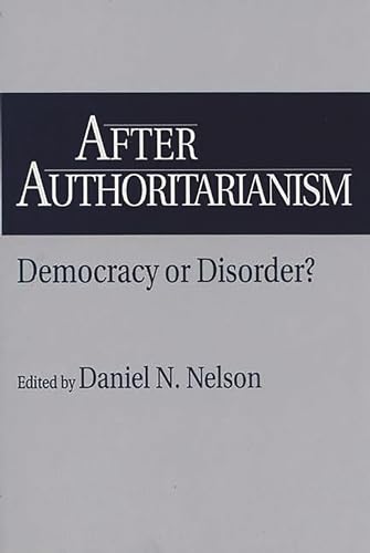 After Authoritarianism: Democracy or Disorder? (Contributions in Political Science; 360 European Studies; 21) (9780275953300) by Nelson, Daniel; Nelson, Daniel N