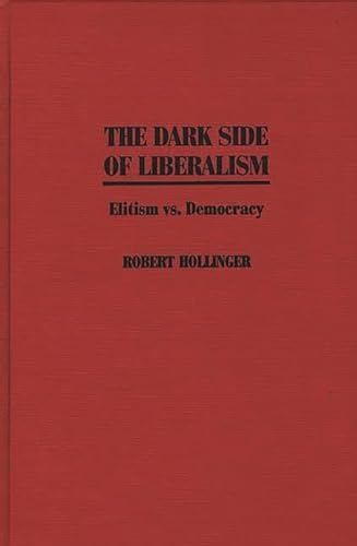 The Dark Side of Liberalism: Elitism vs. Democracy (9780275953348) by Hollinger, Robert