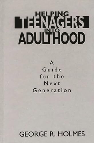 Helping Teenagers into Adulthood: A Guide for the Next Generation (Development) (9780275953416) by Holmes, George R.
