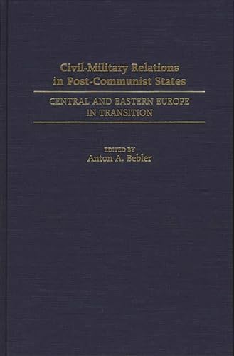 Stock image for Civil-Military Relations in Post-Communist States: Central and Eastern Europe in Transition for sale by suffolkbooks