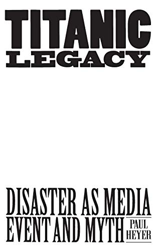 Stock image for Titanic Legacy : Disaster As Media Event and Myth for sale by Better World Books
