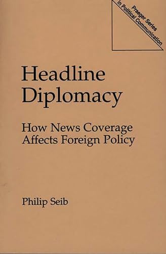 Imagen de archivo de Headline Diplomacy: How News Coverage Affects Foreign Policy (Praeger Series in Political Communication (Paperback)) a la venta por suffolkbooks