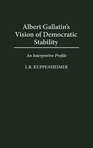 9780275953881: Albert Gallatin's Vision of Democratic Stability: An Interpretive Profile