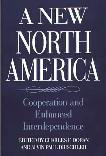 A New North America: Cooperation and Enhanced Interdependence (Text) (9780275954079) by Doran, Charles F.; Drischler, Alvin