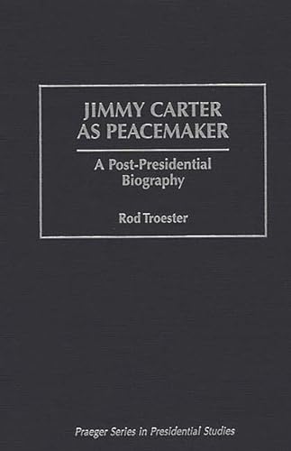 Stock image for Jimmy Carter as Peacemaker: A Post-Presidential Biography (Praeger Series in Presidential Studies) for sale by suffolkbooks