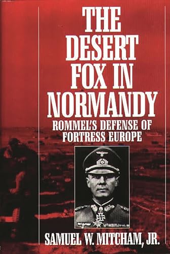 Stock image for The Desert Fox in Normandy: Rommel's Defense of Fortress Europe for sale by Nealsbooks